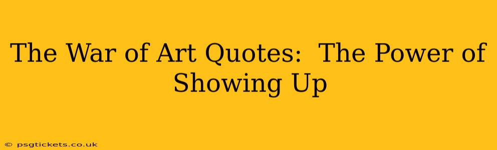 The War of Art Quotes:  The Power of Showing Up