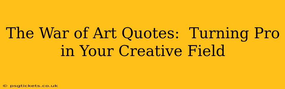 The War of Art Quotes:  Turning Pro in Your Creative Field