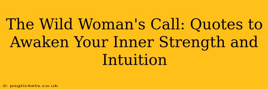 The Wild Woman's Call: Quotes to Awaken Your Inner Strength and Intuition