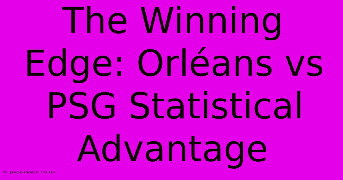 The Winning Edge: Orléans Vs PSG Statistical Advantage