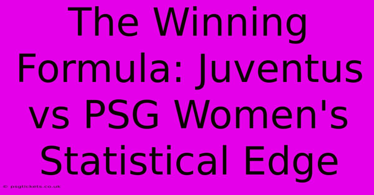 The Winning Formula: Juventus Vs PSG Women's Statistical Edge