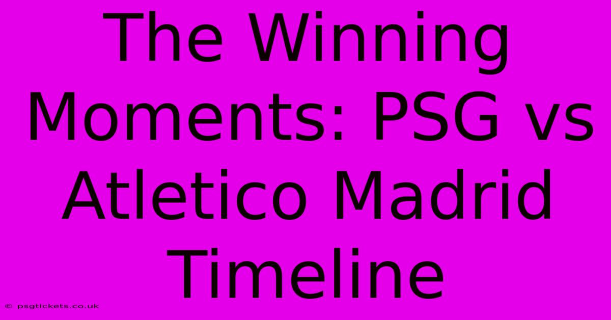 The Winning Moments: PSG Vs Atletico Madrid Timeline