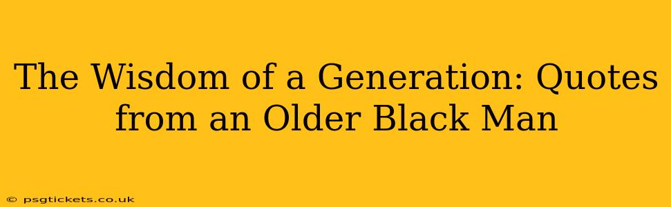 The Wisdom of a Generation: Quotes from an Older Black Man