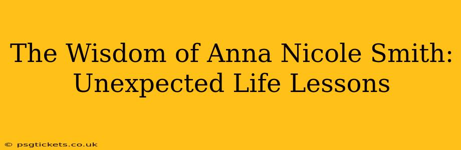 The Wisdom of Anna Nicole Smith: Unexpected Life Lessons