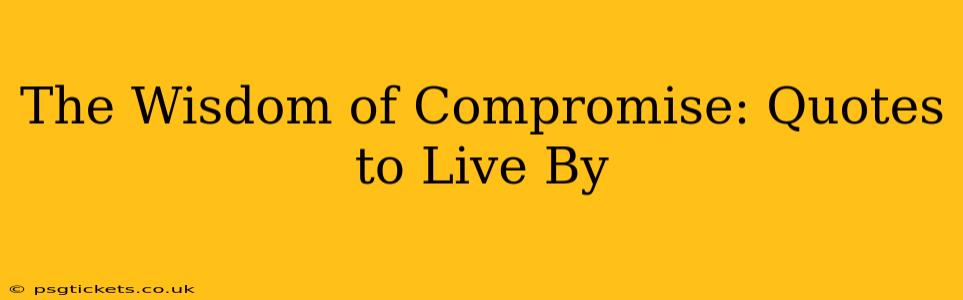 The Wisdom of Compromise: Quotes to Live By