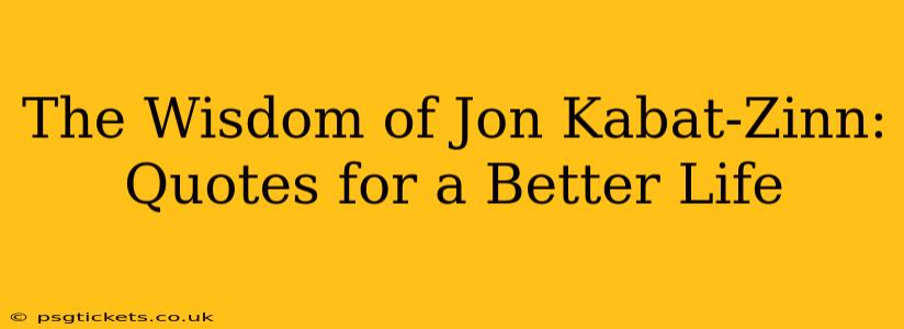 The Wisdom of Jon Kabat-Zinn: Quotes for a Better Life