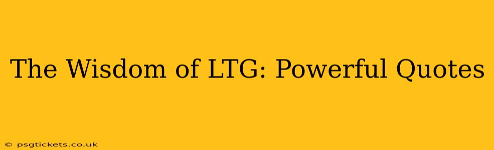 The Wisdom of LTG: Powerful Quotes