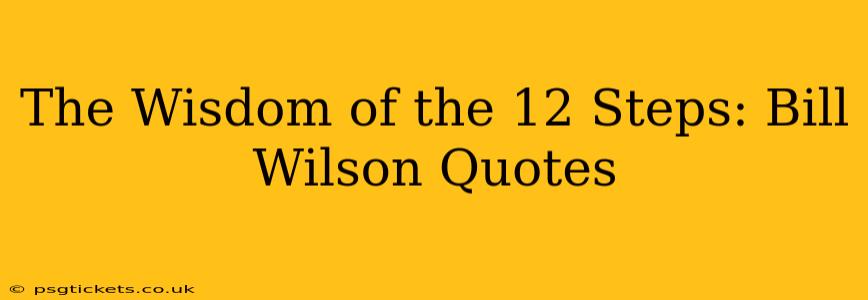 The Wisdom of the 12 Steps: Bill Wilson Quotes