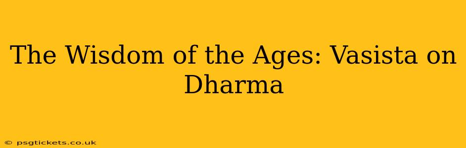 The Wisdom of the Ages: Vasista on Dharma