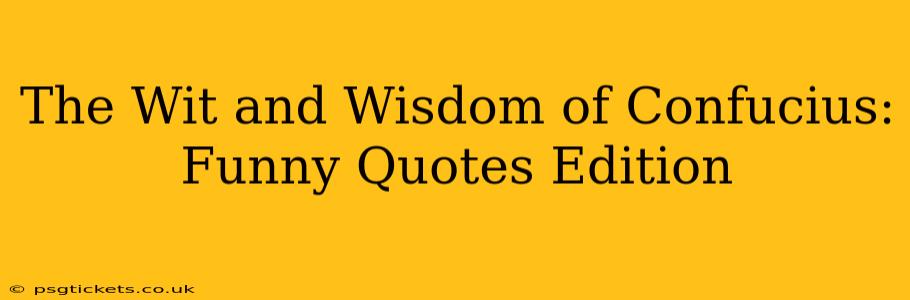 The Wit and Wisdom of Confucius: Funny Quotes Edition