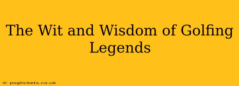 The Wit and Wisdom of Golfing Legends