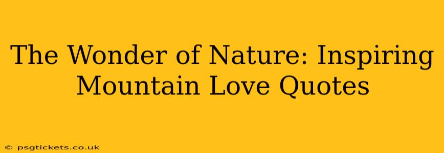 The Wonder of Nature: Inspiring Mountain Love Quotes