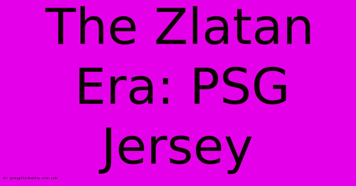 The Zlatan Era: PSG Jersey