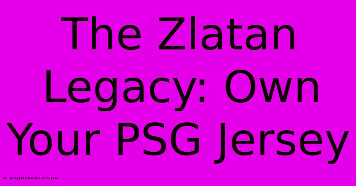 The Zlatan Legacy: Own Your PSG Jersey