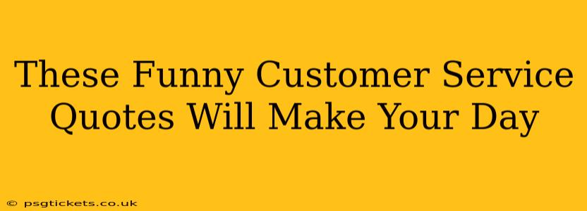 These Funny Customer Service Quotes Will Make Your Day