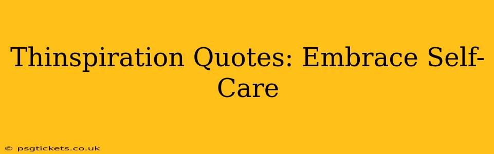 Thinspiration Quotes: Embrace Self-Care
