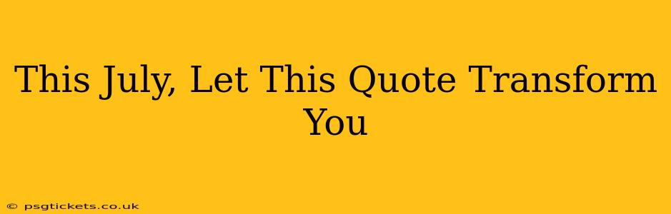 This July, Let This Quote Transform You