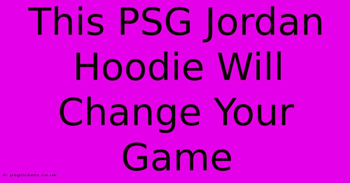 This PSG Jordan Hoodie Will Change Your Game