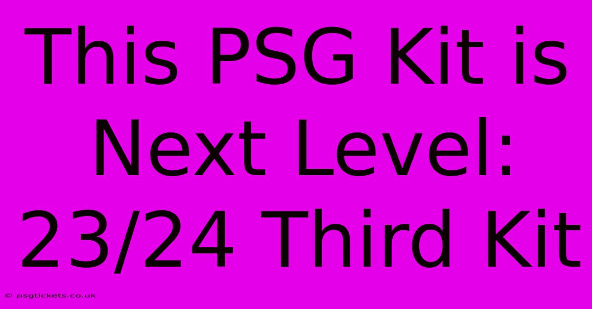 This PSG Kit Is Next Level: 23/24 Third Kit