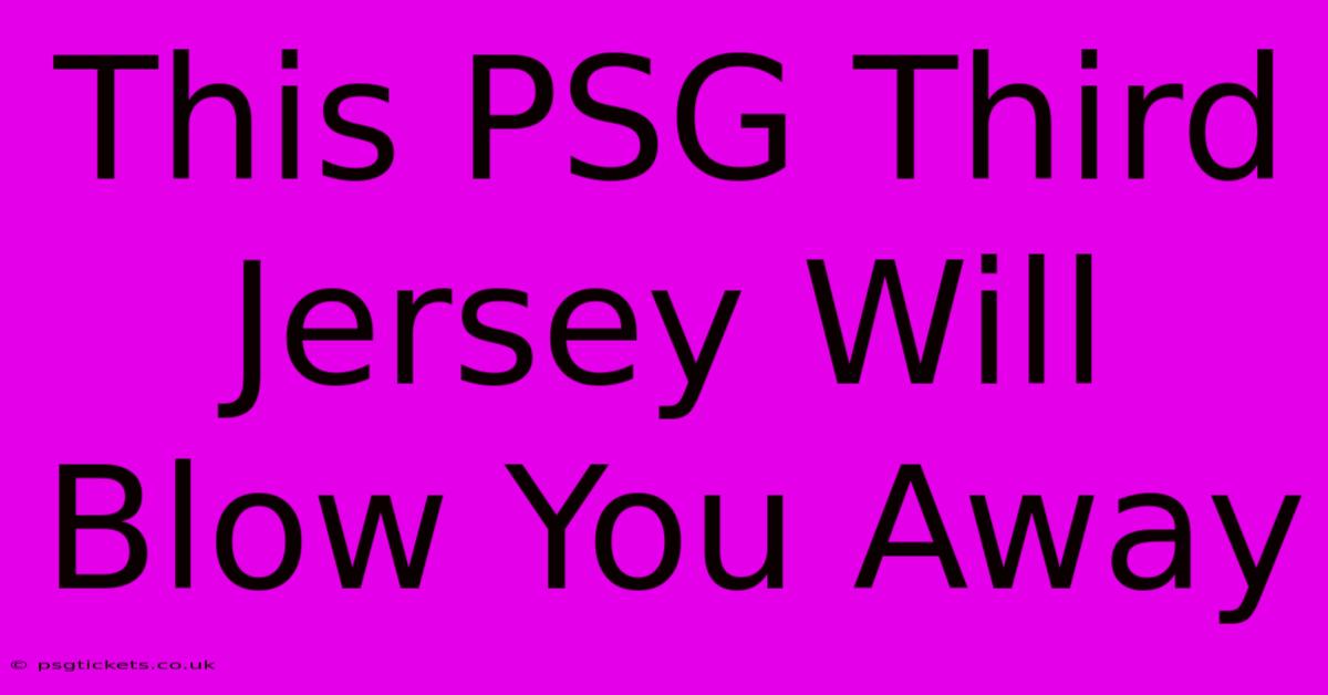 This PSG Third Jersey Will Blow You Away