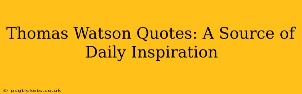 Thomas Watson Quotes: A Source of Daily Inspiration