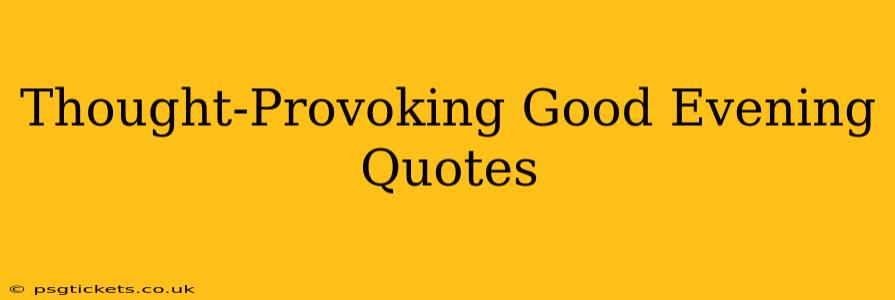 Thought-Provoking Good Evening Quotes