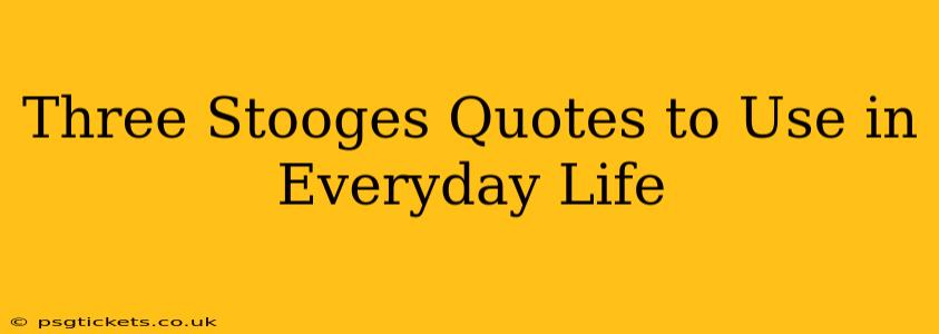 Three Stooges Quotes to Use in Everyday Life