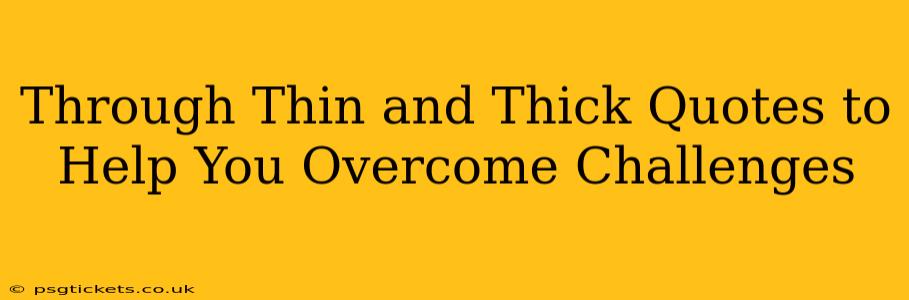 Through Thin and Thick Quotes to Help You Overcome Challenges