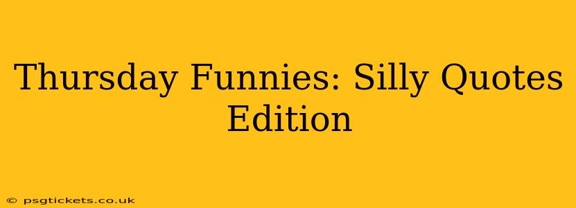 Thursday Funnies: Silly Quotes Edition
