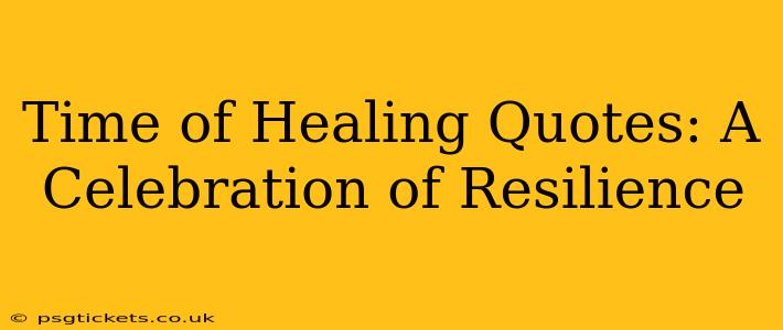 Time of Healing Quotes: A Celebration of Resilience