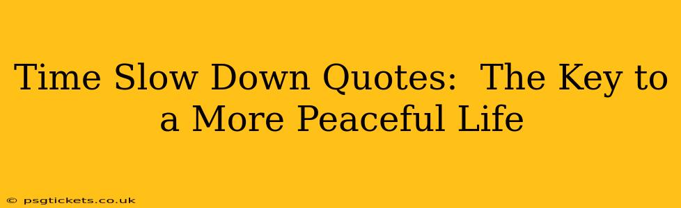 Time Slow Down Quotes:  The Key to a More Peaceful Life