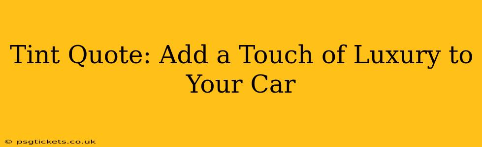 Tint Quote: Add a Touch of Luxury to Your Car