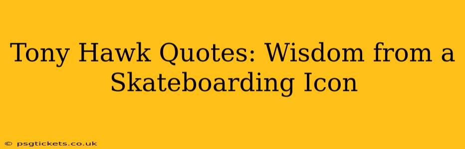 Tony Hawk Quotes: Wisdom from a Skateboarding Icon