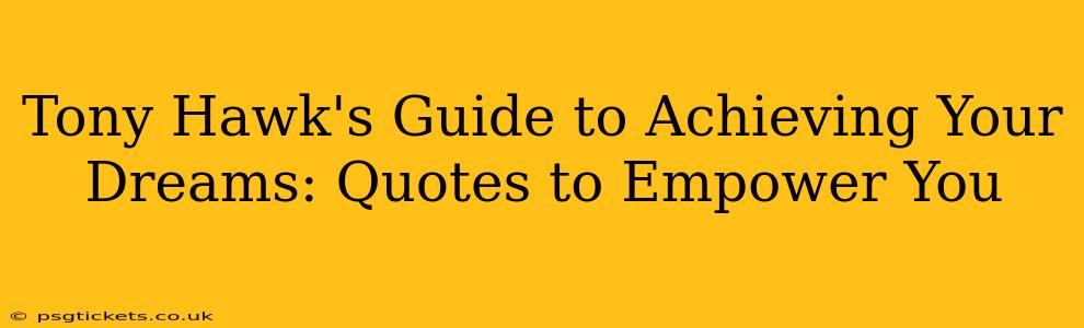 Tony Hawk's Guide to Achieving Your Dreams: Quotes to Empower You