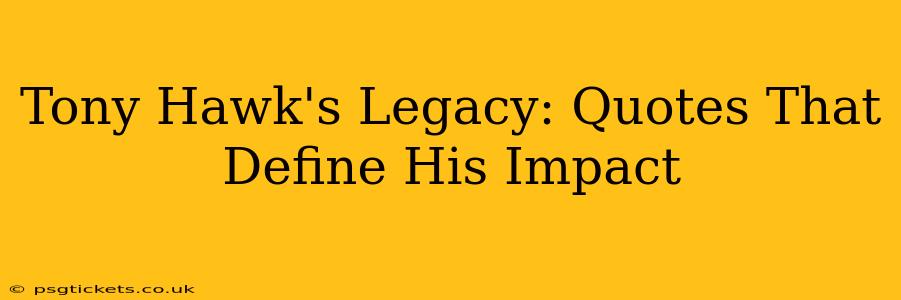 Tony Hawk's Legacy: Quotes That Define His Impact