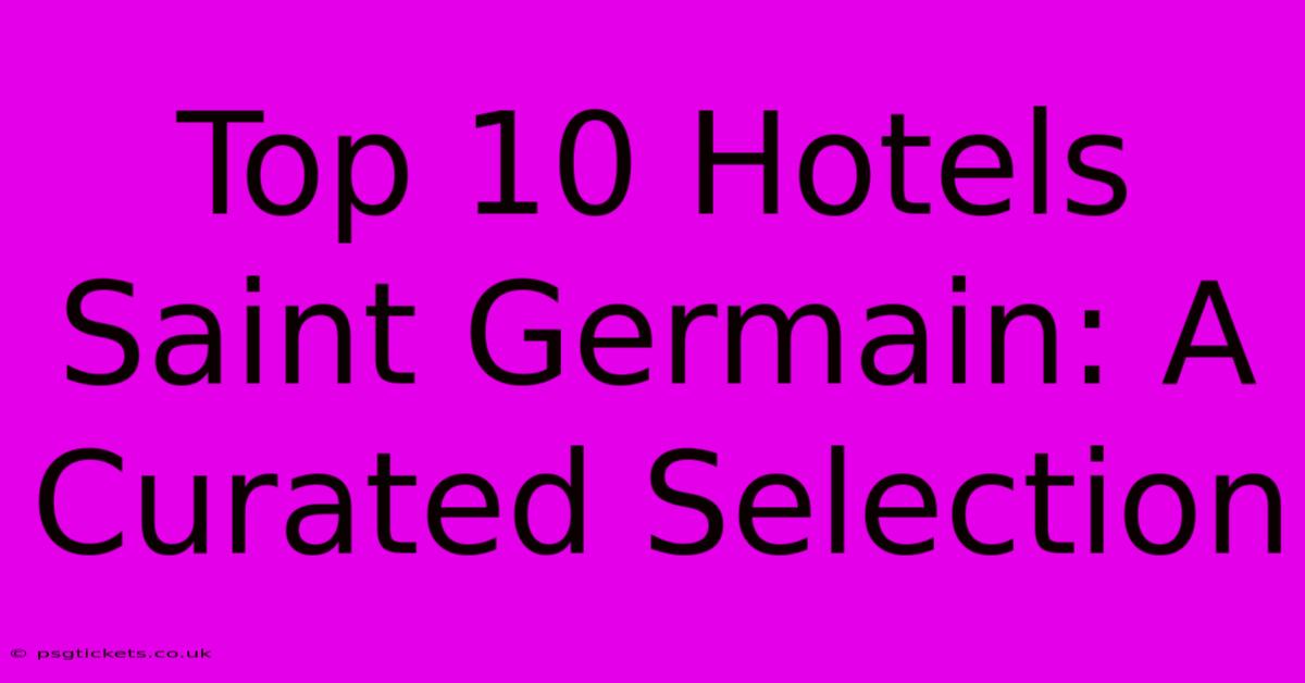 Top 10 Hotels Saint Germain: A Curated Selection