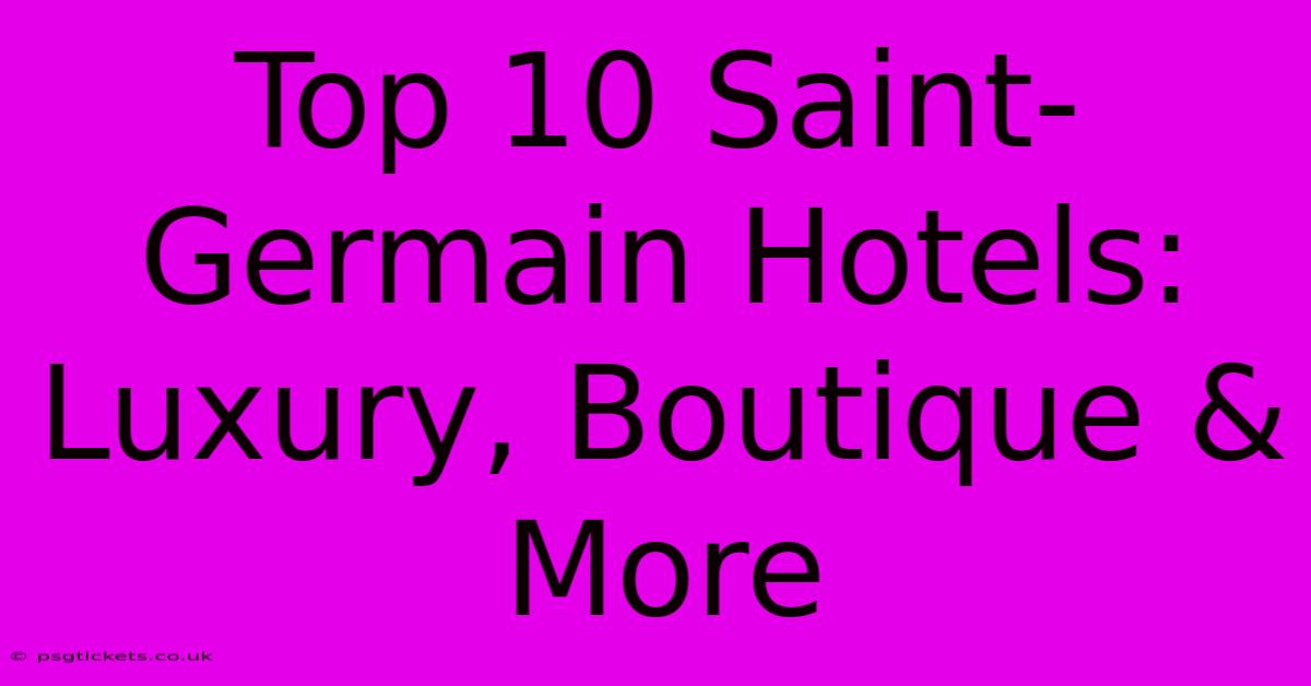 Top 10 Saint-Germain Hotels: Luxury, Boutique & More