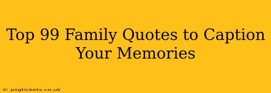 Top 99 Family Quotes to Caption Your Memories