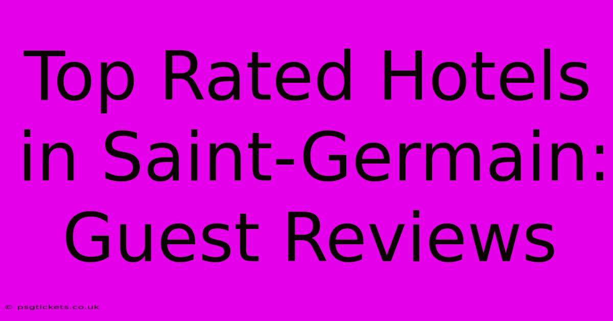 Top Rated Hotels In Saint-Germain: Guest Reviews