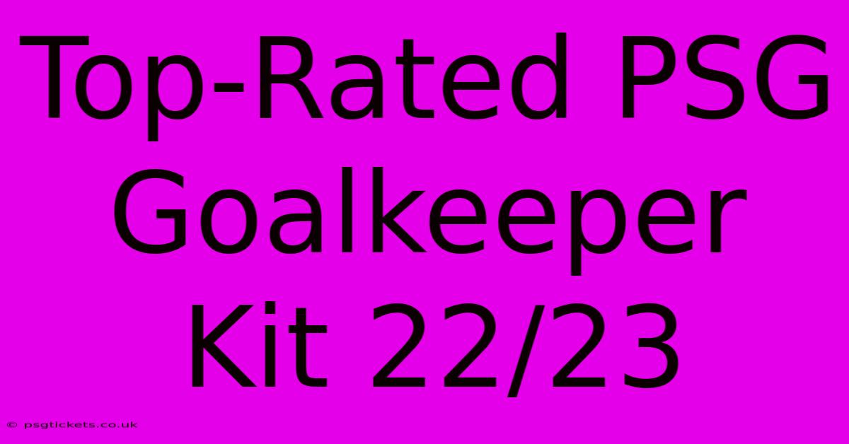 Top-Rated PSG Goalkeeper Kit 22/23