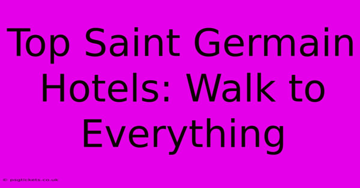 Top Saint Germain Hotels: Walk To Everything