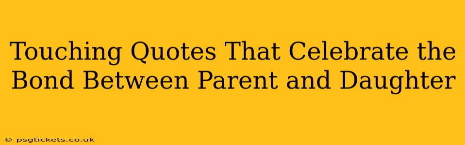 Touching Quotes That Celebrate the Bond Between Parent and Daughter
