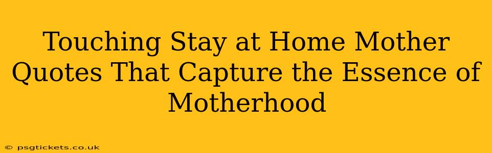 Touching Stay at Home Mother Quotes That Capture the Essence of Motherhood