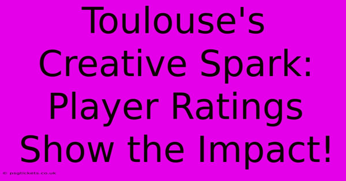 Toulouse's Creative Spark: Player Ratings Show The Impact!