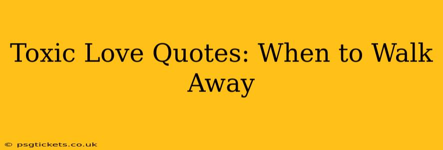 Toxic Love Quotes: When to Walk Away