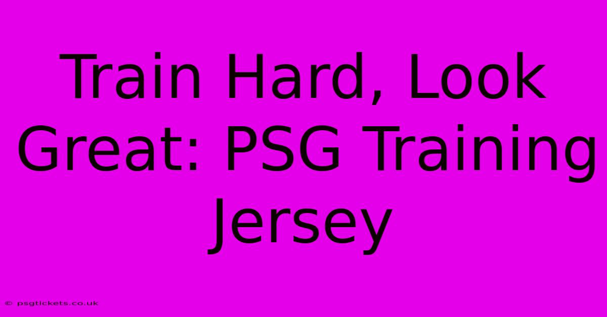 Train Hard, Look Great: PSG Training Jersey