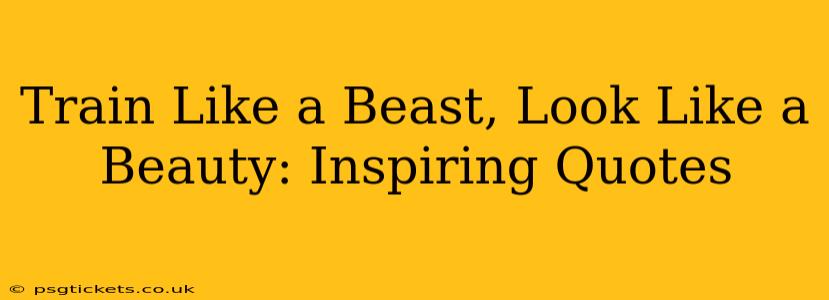Train Like a Beast, Look Like a Beauty: Inspiring Quotes