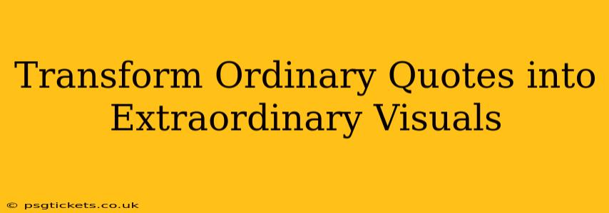 Transform Ordinary Quotes into Extraordinary Visuals