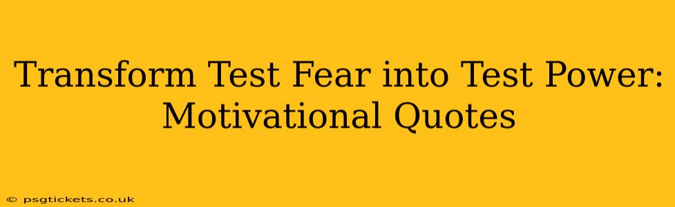 Transform Test Fear into Test Power: Motivational Quotes