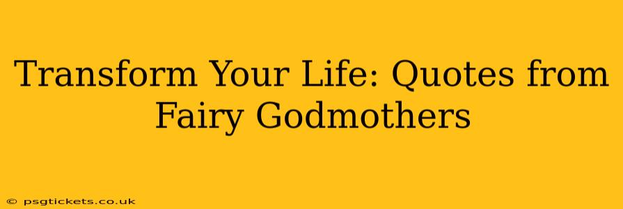 Transform Your Life: Quotes from Fairy Godmothers